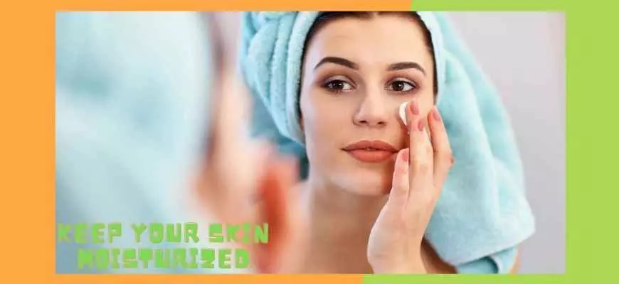 Keep your skin moisturized